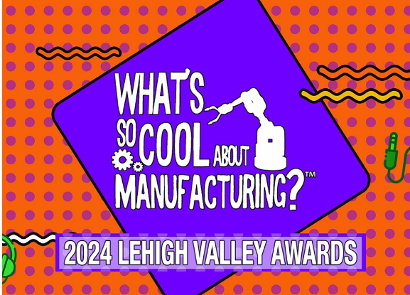 “What’s So Cool About Manufacturing®” Announces 2024 Lehigh Valley Awards